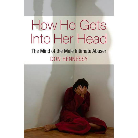 How He Gets Into Her Head: The Mind Of The Male Intimate Abuser
