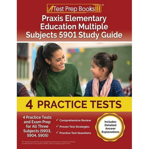 Praxis Elementary Education Multiple Subjects 5901 Study Guide: 4 Practice Tests and Exam Prep for All Three Subjects (5903, 5904, 5905) [Includes Detailed Answer Explanations] (Paperback)
