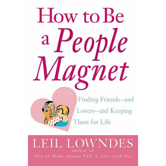 How to Be a People Magnet: Finding Friends--And Lovers--And Keeping Them for Life, (Paperback)