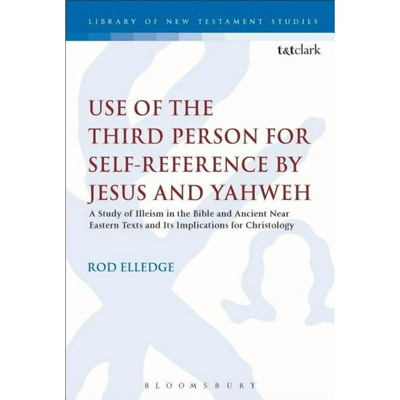 Library of New Testament Studies Use of the Third Person for Self-Reference by Jesus and Yahweh: A Study of Illeism in the Bible and Ancient Near Eastern, (Paperback)