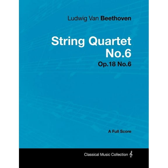 Ludwig Van Beethoven - String Quartet No.6 - Op.18 No.6 - A Full Score, (Paperback)