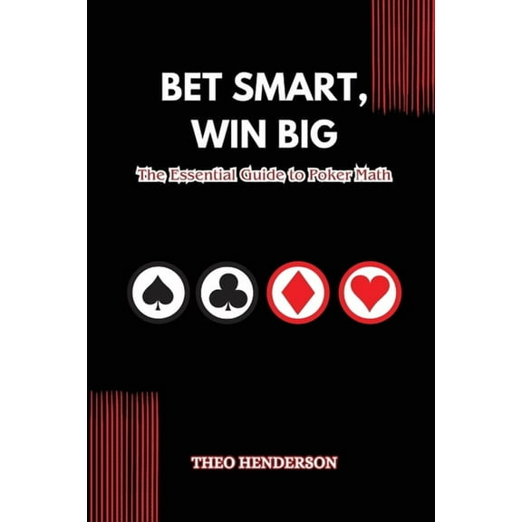 Bet Smart, Win Big: The Essential Guide to Poker Math, (Paperback)