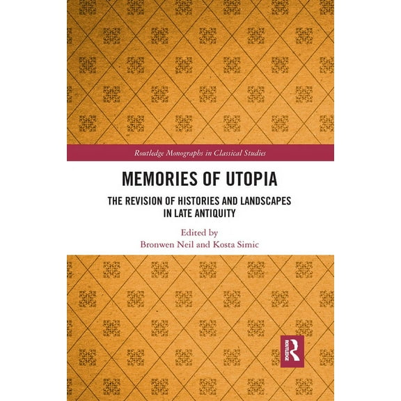 Routledge Monographs in Classical Studie Memories of Utopia: The Revision of Histories and Landscapes in Late Antiquity, (Paperback)