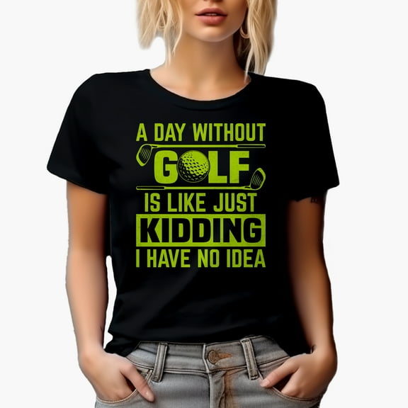 Funny A Day Without Golf, Just Kidding, I Have No Idea Quote, Golf Player, Golfing or Golfer Themed Merch Gift, Black T-Shirt, Small