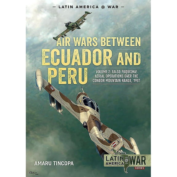 Latin America@War: Air Wars Between Ecuador and Peru: Volume 2 - Falso Paquisha! Aerial Operations Over the Condor Mountain Range, 1981 (Paperback)