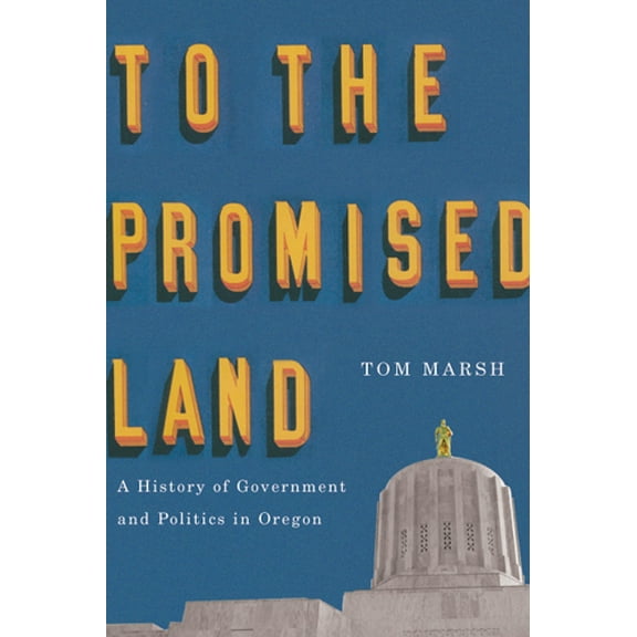 To the Promised Land : A History of Government and Politics in Oregon (Paperback)