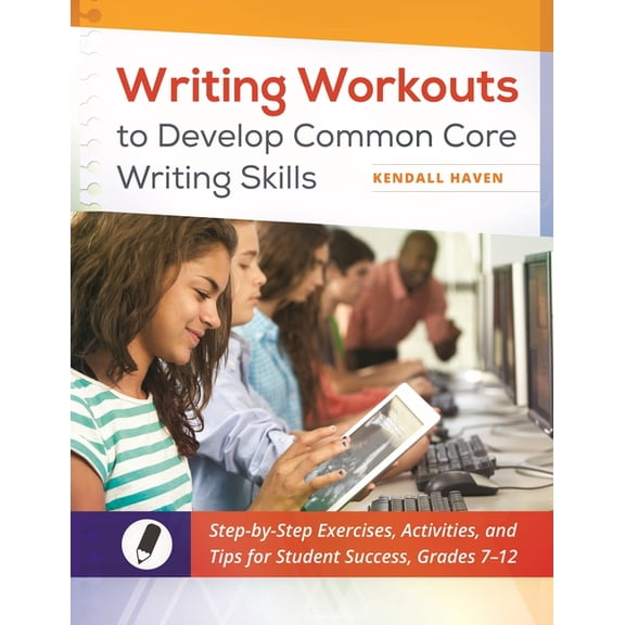 Writing Workouts to Develop Common Core Writing Skills: Step-By-Step Exercises, Activities, and Tips for Student Success, (Paperback)