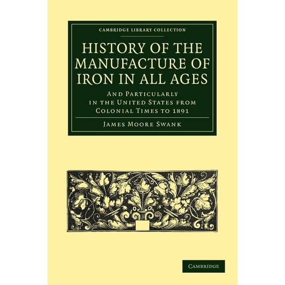 Cambridge Library Collection - Technolog History of the Manufacture of Iron in All Ages, (Paperback)