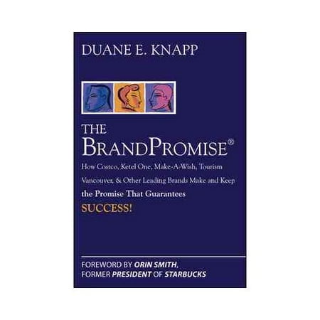 The BrandPromise: How Costco, Ketel One, Make-A-Wish, Tourism Vancouver, and Other Leading Brands Make and Keep the Promise That Guarant
