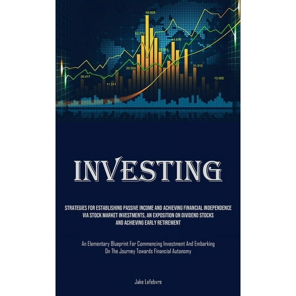 Investing: Strategies For Establishing Passive Income And Achieving Financial Independence Via Stock Market Investments,, (Paperback)