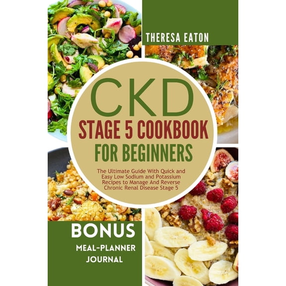 Ckd Stage 5 Cookbook for Beginners: The Ultimate Guide With Quick and Easy Low Sodium and Potassium Recipes to Manage And Reverse Chronic Renal Disease Stage 5 (Paperback)