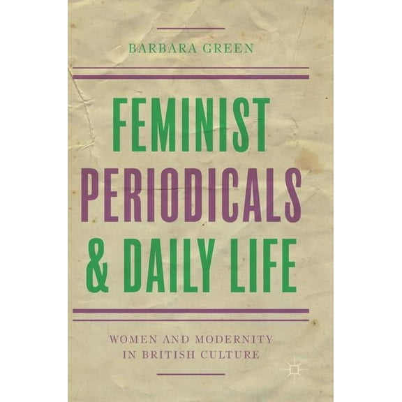 Feminist Periodicals and Daily Life: Women and Modernity in British Culture, (Hardcover)