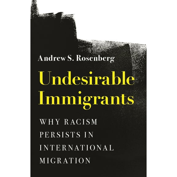 Princeton Studies in International Histo Undesirable Immigrants: Why Racism Persists in International Migration, Book 198, (Paperback)