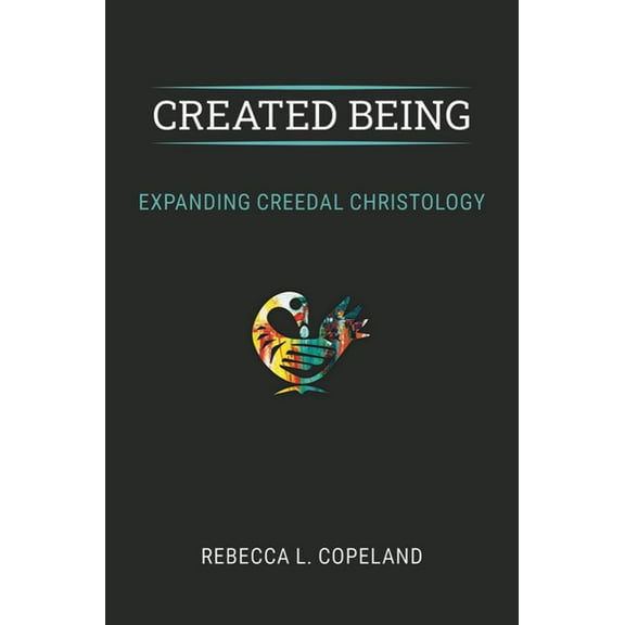Created Being: Expanding Creedal Christology, (Hardcover)