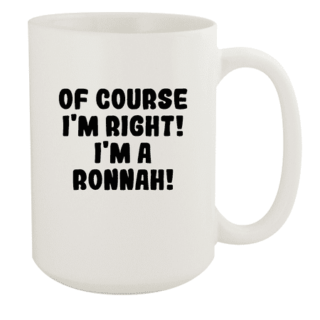 

Of Course I m Right! I m A Ronnah! - Ceramic 15oz White Mug White