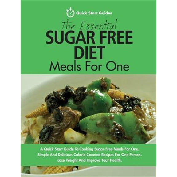 Pre-Owned The Essential Sugar Free Diet Meals for One: A Quick Start Guide to Cooking Sugar-Free Meals for One. Simple and Delicious Calorie Counted Recipes for