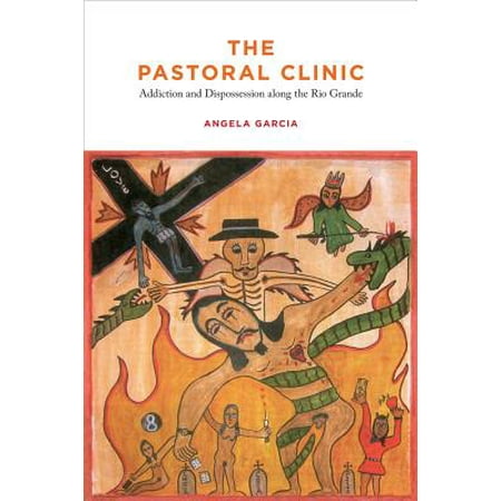 - The Pastoral Clinic : Addiction and Dispossession along the Rio Grande