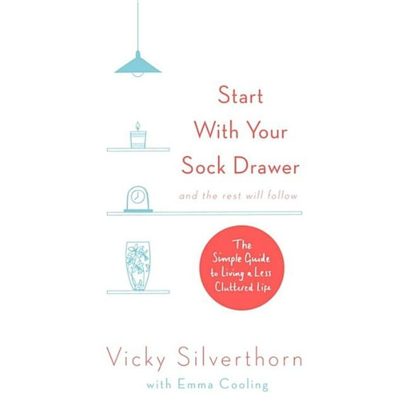 Start with Your Sock Drawer : The Simple Guide to Living a Less Cluttered Life (Paperback)
