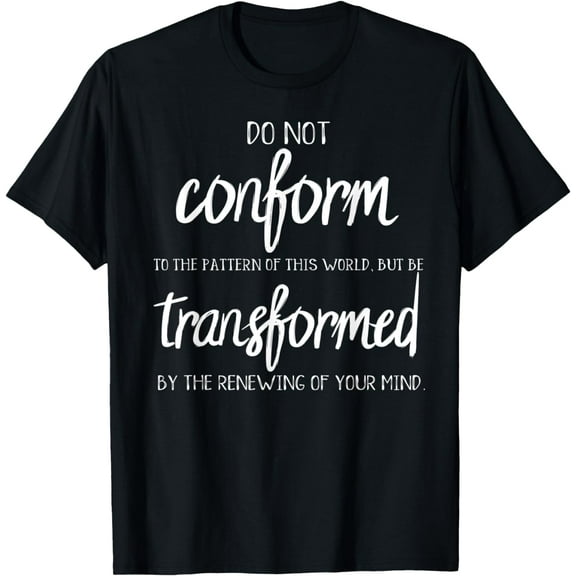 Do Not Conform Be Transformed Shirt Jesus Changes Gift T-Shirt