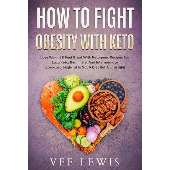 How to fight obesity with keto: Lose weight & feel great with ketogenic recipes for lazy keto, beginners, and intermediate (Low-Carb, High-fat is not a diet but a lifestyle) (Paperback)