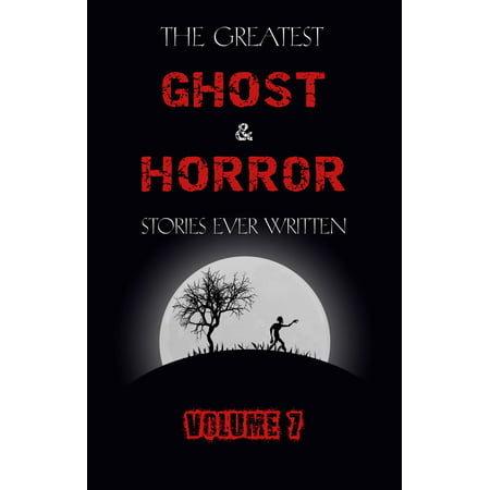 The Greatest Ghost and Horror Stories Ever Written: volume 7 (30 short stories) - (Best Horror Short Stories Ever)