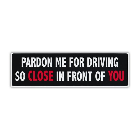 Sticker, Bumper Sticker, Pardon Me For Driving So Close In Front Of You, 10" x 3"