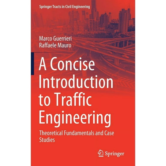 Springer Tracts in Civil Engineering A Concise Introduction to Traffic Engineering: Theoretical Fundamentals and Case Studies, (Hardcover)