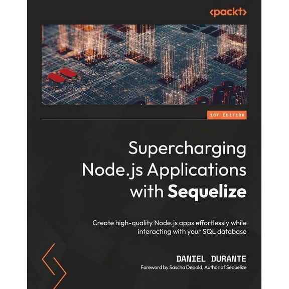 Supercharging Node.js Applications with Sequelize: Create high-quality Node.js apps effortlessly while interacting with your SQL database (Paperback)