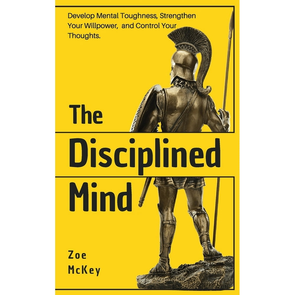 The Disciplined Mind : Develop Mental Toughness, Strengthen Your ...