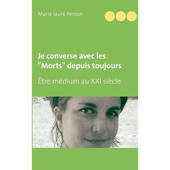 Je converse avec les "Morts" depuis toujours: Être médium au XXI siècle et mère de famille nombreuse, (Paperback)