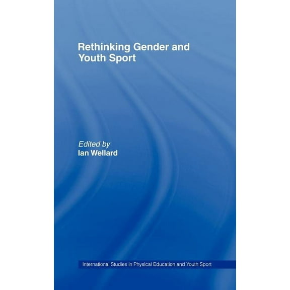 Routledge Studies in Physical Education  Rethinking Gender and Youth Sport, (Hardcover)
