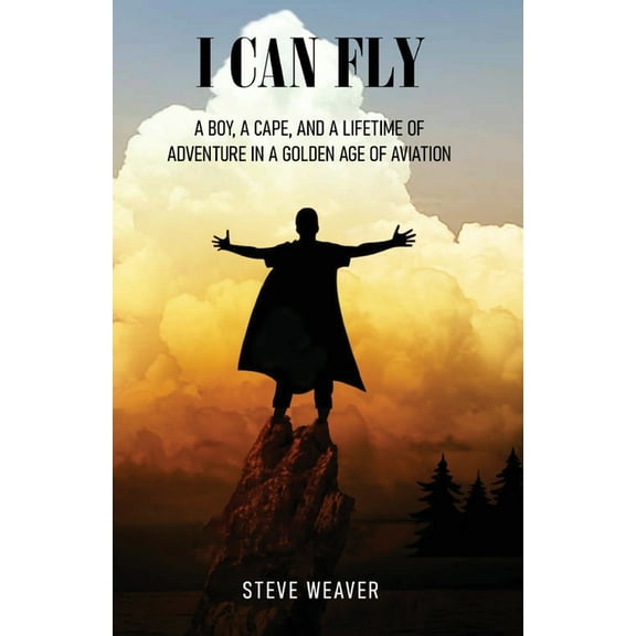 I Can Fly: A Boy, a Cape, and a Lifetime of Adventure in a Golden Age of Aviation, (Paperback)