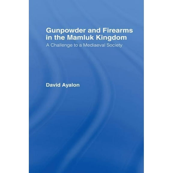 Gunpowder and Firearms in the Mamluk Kingdom: A Challenge to Medieval Society (1956), (Paperback)