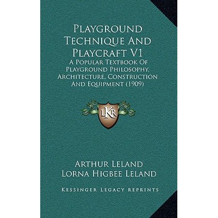 Playground Technique and Playcraft V1 : A Popular Textbook of Playground Philosophy, Architecture, Construction and Equipment (Best Playground Equipment For Schools)