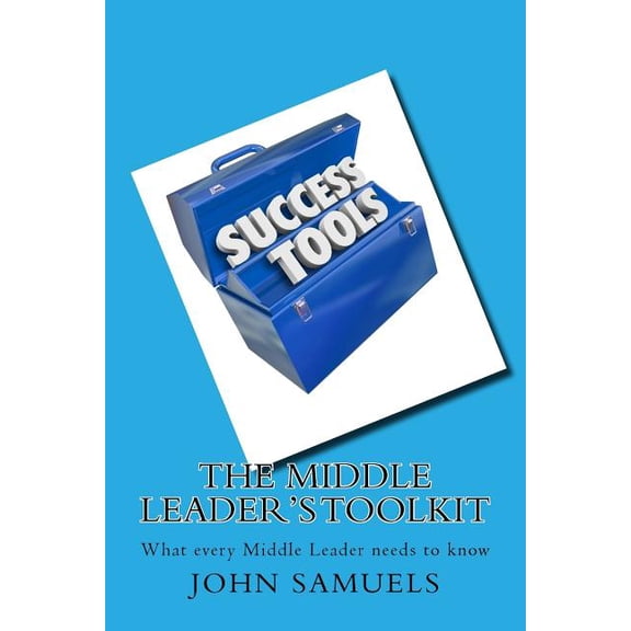 The Middle Leader's Toolkit: What every Middle Leader needs to know, (Paperback)