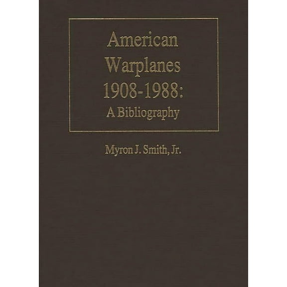 Bibliographies of Battles and Leaders American Warplanes, 1908-1988: A Bibliography, (Hardcover)