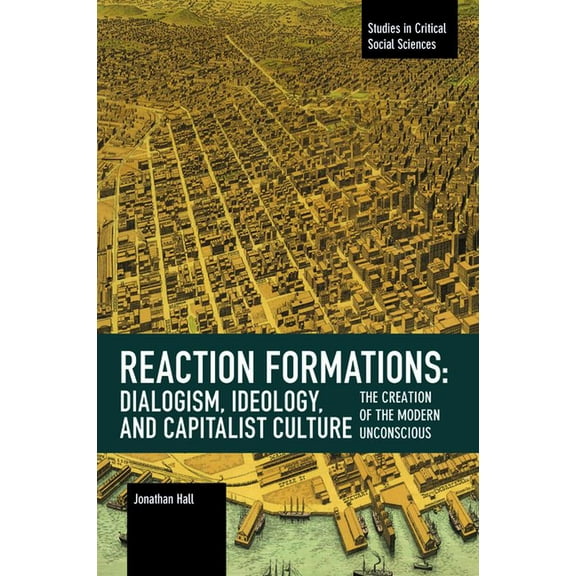 Studies in Critical Social Sciences Reaction Formation: Dialogism, Ideology, and Capitalist Culture: The Creation of the Modern Unconscious, (Paperback)