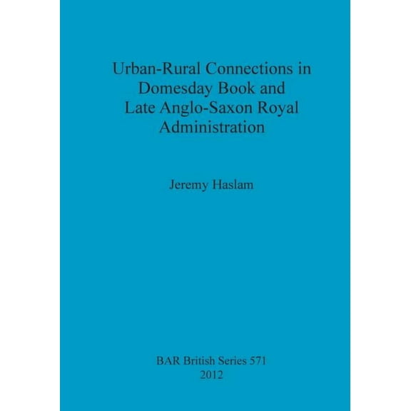 BAR British: Urban-Rural Connections in Domesday Book and Late Anglo-Saxon Royal Administration (Paperback)