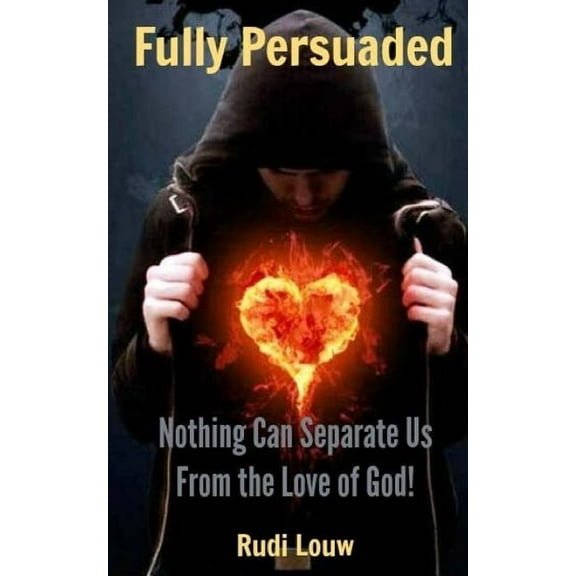 Fully Persuaded : Nothing Can Separate Us from the Love of God!