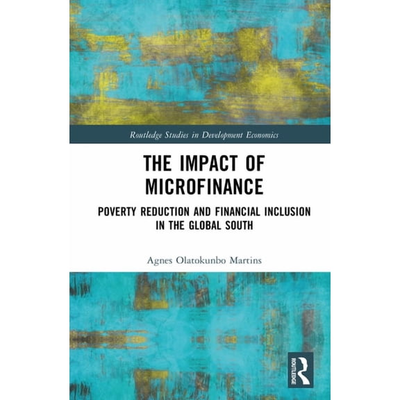Routledge Studies in Development Economi The Impact of Microfinance: Poverty Reduction and Financial Inclusion in the Global South, (Hardcover)