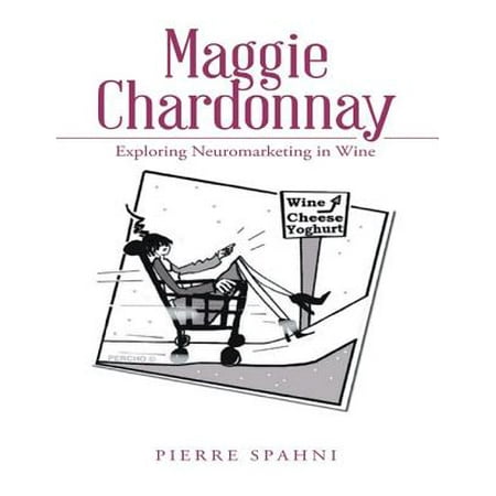 Chardonnay Wine Sauce - Maggie Chardonnay: Exploring Neuromarketing In Wine - eBook