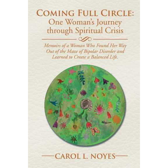 Coming Full Circle: One Woman's Journey through Spiritual Crisis: Memoirs of a Woman Who Found Her Way Out of the Maze o, (Paperback)