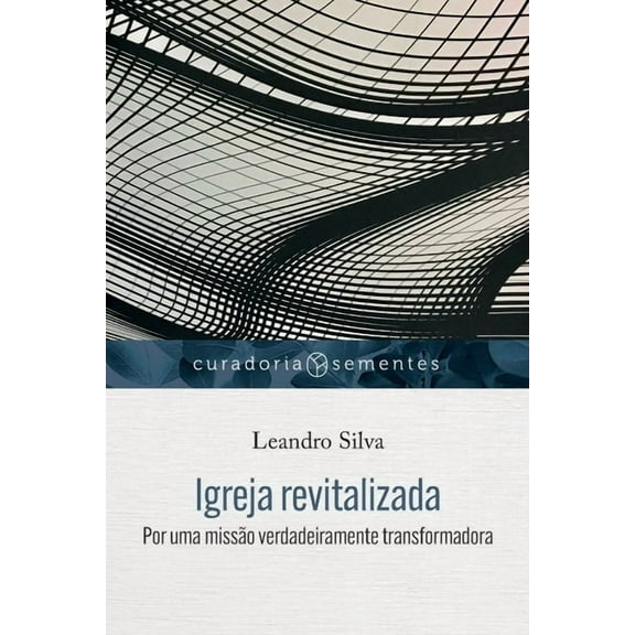 Curadoria Sementes: Igreja revitalizada: Por uma missão verdadeiramente transformadora (Paperback)
