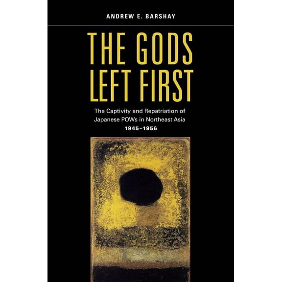 The Gods Left First : The Captivity and Repatriation of Japanese POWs in Northeast Asia, 1945–1956 (Edition 1) (Hardcover)