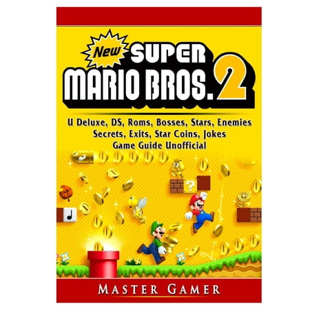 New Super Mario Bros 2, DS, 3DS, Secrets, Exits, Walkthrough, Star Coins, Power Ups, Worlds, Tips, Jokes, Game Guide Unofficial (The Best Game Ever Made Walkthrough)