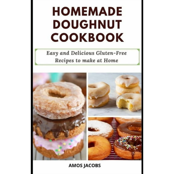Homemade Doughnut Cookbook: Easy and Delicious Gluten-Free Recipes to Make at Home, (Paperback)