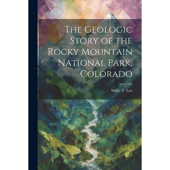 The Geologic Story of the Rocky Mountain National Park, Colorado (Paperback)