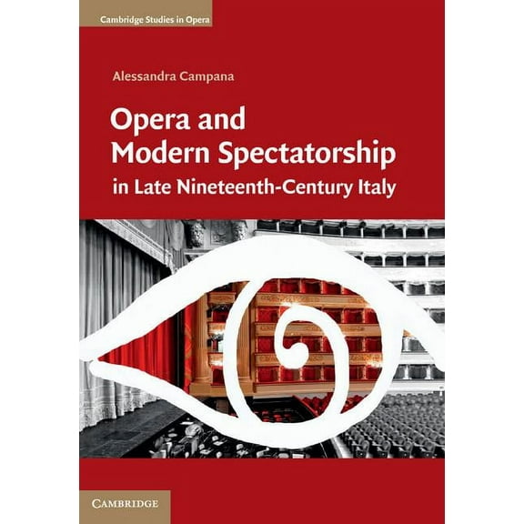 Cambridge Studies in Opera Opera and Modern Spectatorship in Late Nineteenth-Century Italy, (Hardcover)