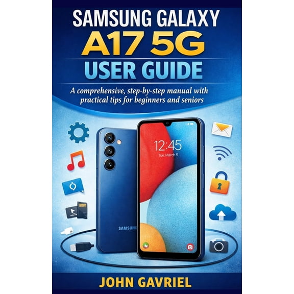 Samsung Galaxy A17 5G User Guide: A Comprehensive, Step-by-Step Manual with Practical Tips for Beginners and Seniors, (Paperback)