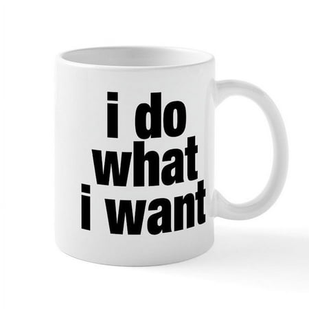 CafePress - I Do What I Want Mug - 11 oz Ceramic Mug - Novelty Coffee Tea Cup